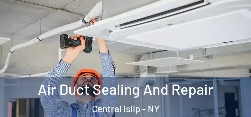  Air Duct Sealing And Repair Central Islip - NY