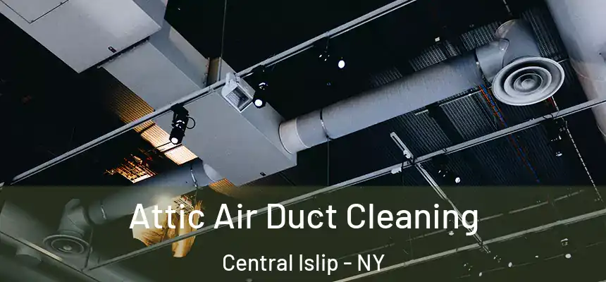  Attic Air Duct Cleaning Central Islip - NY