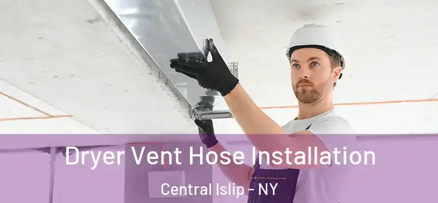  Dryer Vent Hose Installation Central Islip - NY