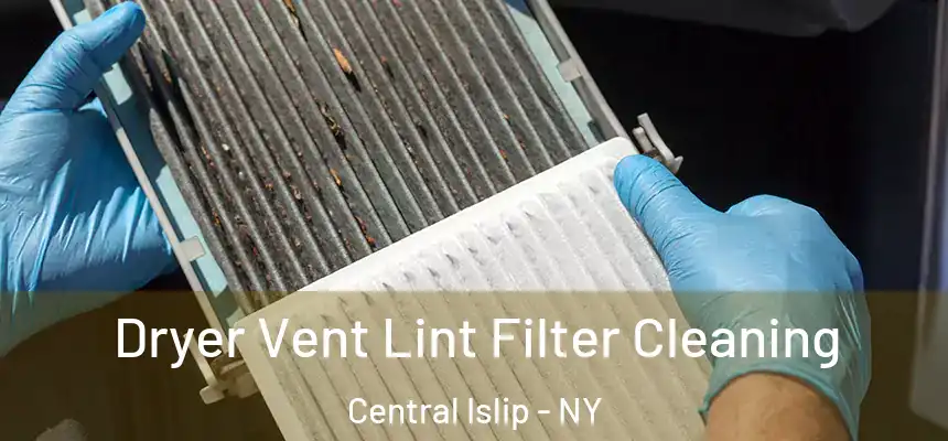  Dryer Vent Lint Filter Cleaning Central Islip - NY