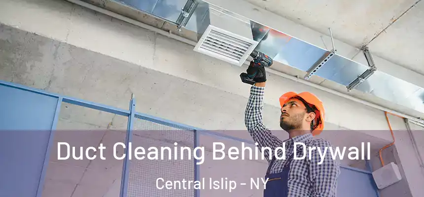  Duct Cleaning Behind Drywall Central Islip - NY