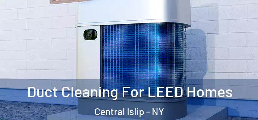  Duct Cleaning For LEED Homes Central Islip - NY