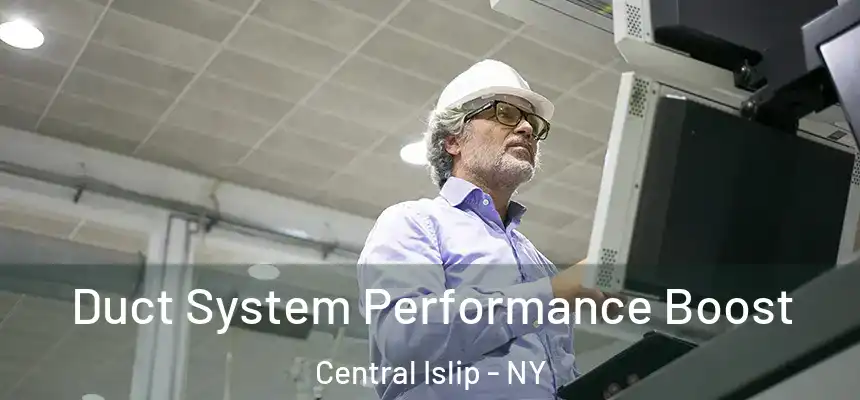  Duct System Performance Boost Central Islip - NY