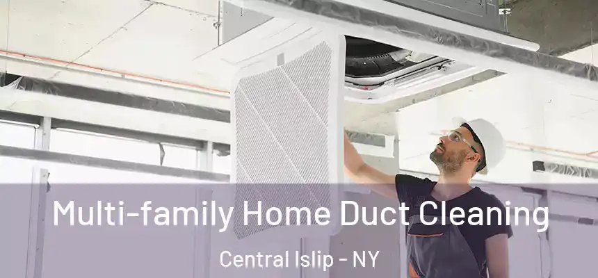  Multi-family Home Duct Cleaning Central Islip - NY
