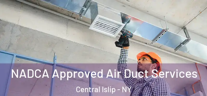 NADCA Approved Air Duct Services Central Islip - NY