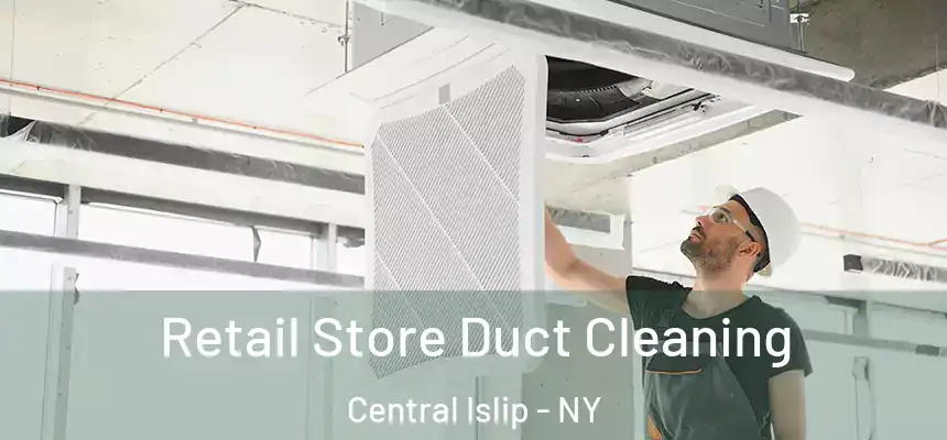 Retail Store Duct Cleaning Central Islip - NY