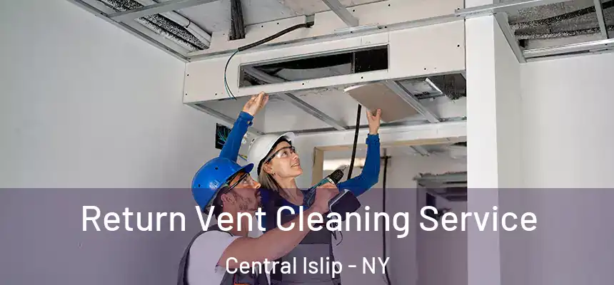 Return Vent Cleaning Service Central Islip - NY