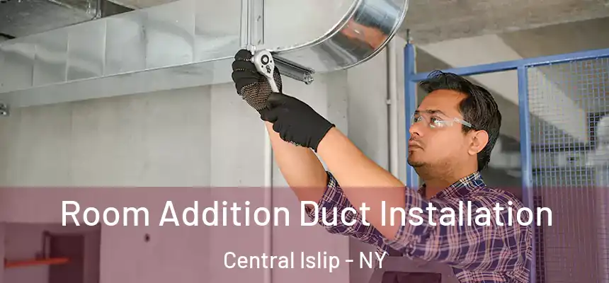  Room Addition Duct Installation Central Islip - NY