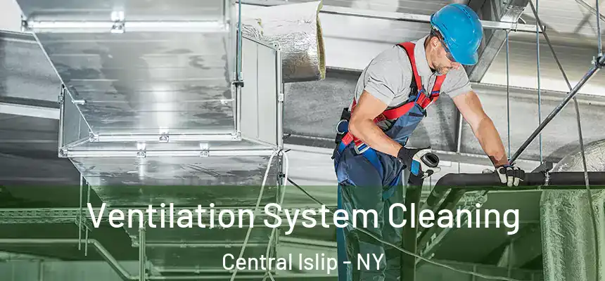  Ventilation System Cleaning Central Islip - NY