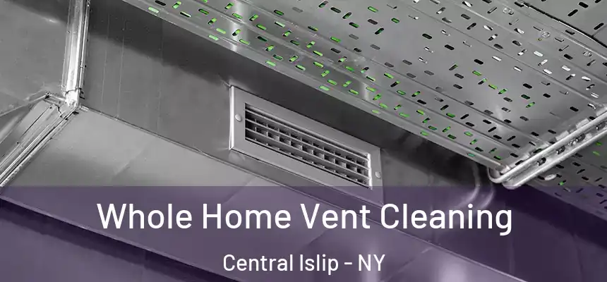 Whole Home Vent Cleaning Central Islip - NY