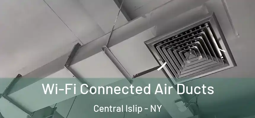 Wi-Fi Connected Air Ducts Central Islip - NY